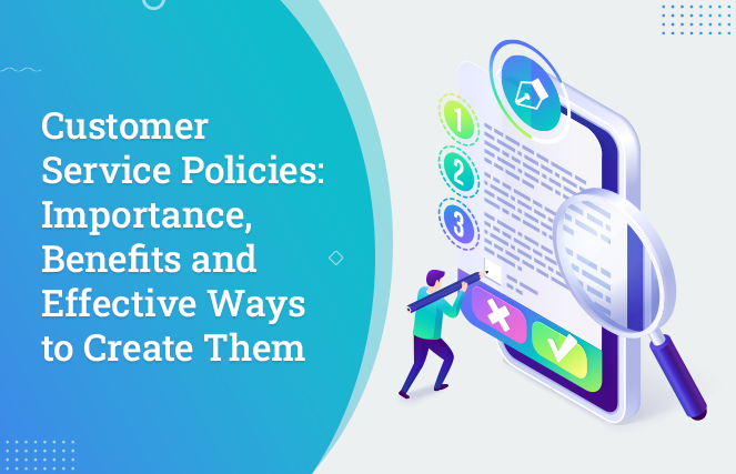 Customer Service Policies: Importance, Benefits and Effective Ways to Create Them